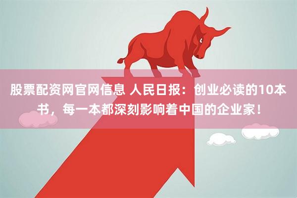 股票配资网官网信息 人民日报：创业必读的10本书，每一本都深刻影响着中国的企业家！