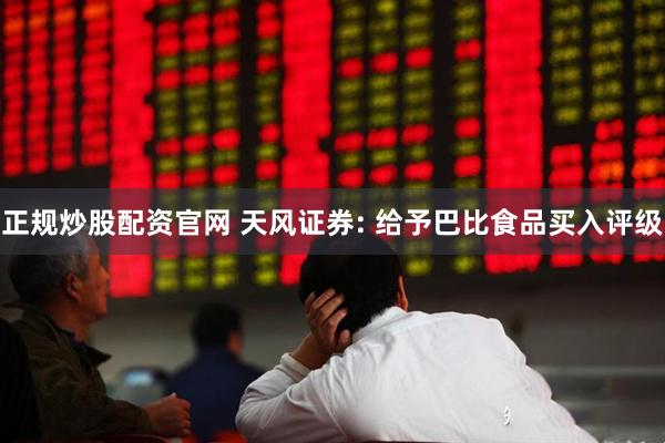 正规炒股配资官网 天风证券: 给予巴比食品买入评级